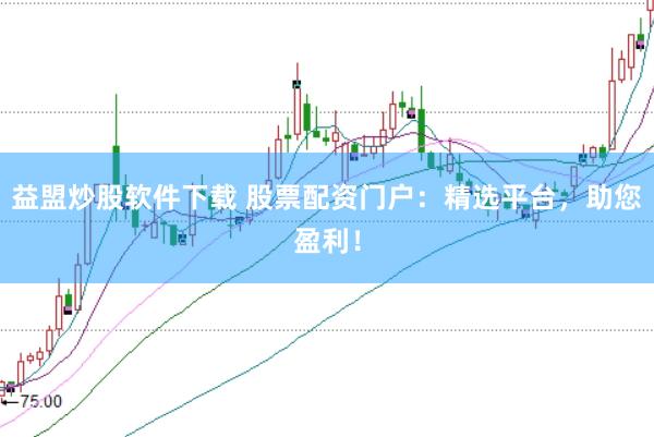 益盟炒股软件下载 股票配资门户:精选平台,助您盈利!