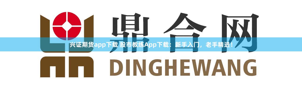 兴证期货app下载 股市教练App下载:新手入门,老手精进!