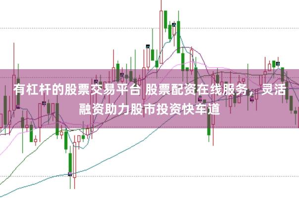 有杠杆的股票交易平台 股票配资在线服务,灵活融资助力股市投资快车道